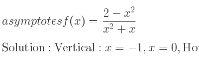 The asymptotes of f(x)=(2-x^2)/(x^2+x) is Vertical: x=-1,x=0,Horizontal: y=-1